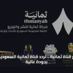 بث مباشر قناة ثمانية .. تردد قناة ثمانية السعودية ينطلق بجودة عالية عبر نايل سات وفور تفعيلها أخيراً