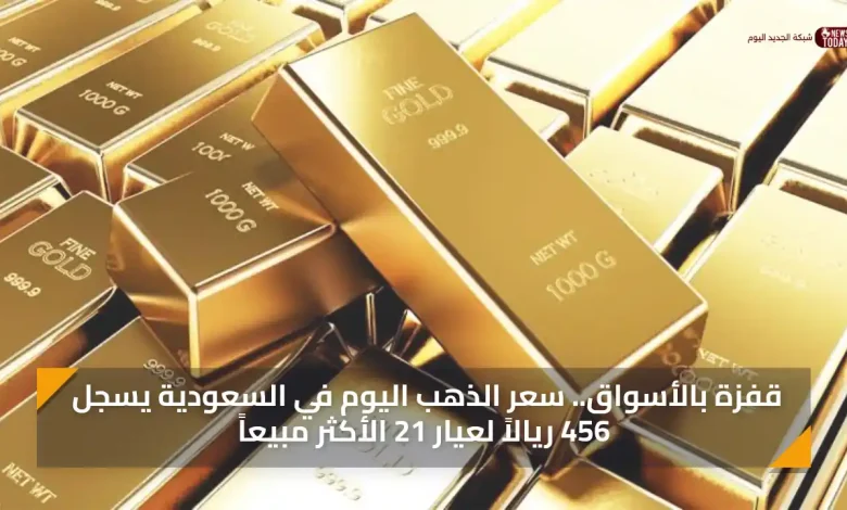 قفزة بالأسواق.. سعر الذهب اليوم في السعودية يسجل 456 ريالاً لعيار 21 الأكثر مبيعاً